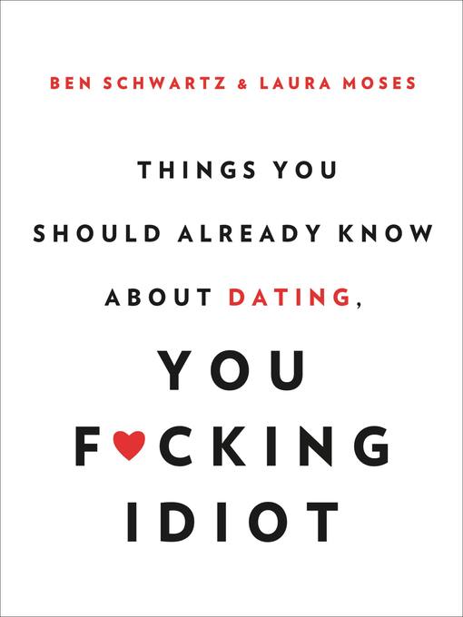 Title details for Things You Should Already Know About Dating, You F*cking Idiot by Ben Schwartz - Available